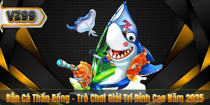 Bắn Cá Thần Rồng – Trò Chơi Giải Trí Đỉnh Cao Năm 2025 10 Bắn Cá Thần Rồng – Trò Chơi Giải Trí Đỉnh Cao Năm 2025